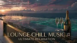 Sunset Chill Lounge ~ Smooth Chillout Lounge Music - Relaxing Lounge Music Mix 2026 Vibes