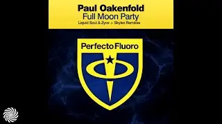 Paul Oakenfold - Full Moon Party (Liquid Soul & Zyce Remix)