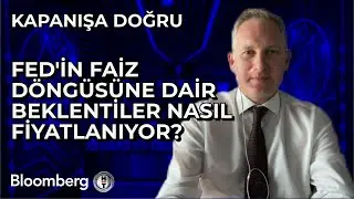 Kapanışa Doğru - Fed'in Faiz Döngüsüne Dair Beklentiler Nasıl Fiyatlanıyor? | 21 Mayıs 2024