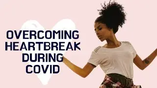 Overcoming Heartbreak During COVID