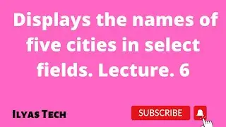 Write HTML Code that displays names of five cities in select field. Lecture. 6