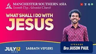 What Shall I Do With Jesus | Bro Jaison Paul | MSASDAC | Vespers Worship | July 12 2024