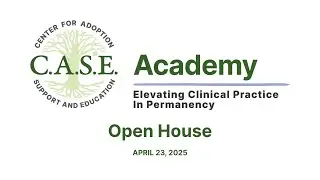 C.A.S.E. Academy Virtual Open House | Elevating Clinical Practice in Permanency