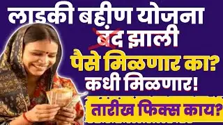लाडकी बहीण योजना पैसे मिळाले नाही /लाडकी बहीण योजना बंद झाली /या तारखेला मिळणार पैसे /लाडकी बहीण