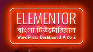 Elementor Full tutorial in Bangla - WordPress Dashboard | বাংলা ওয়ারডপ্রেস এলিমেনটর টিউটোরিয়াল