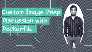 5  Docker Custom Image Deep Discussion with Dockerfile | E2E Devops Project with Docker