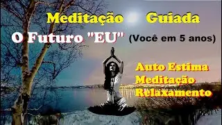 O Futuro EU (Você em 5 Anos) - Meditação Guiada (Relaxamento mental e físico)