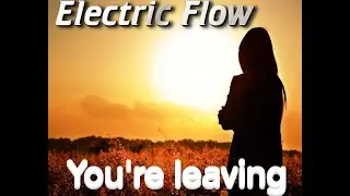 Electric Flow -You're leaving