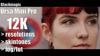 Blackmagic URSA Mini Pro 12K: Resolutions, Skintones, LOG/LUT, Panning, Slowmotion