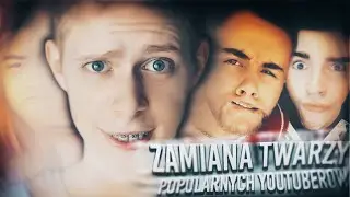 ZAMIANA TWARZY POPULARNYCH YOUTUBERÓW! o.O