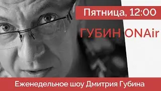 Еженедельное Шоу Дмитрия Губина - ГубинONAir