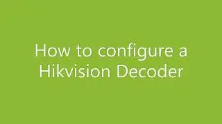 How to configure a Hikvision Decoder