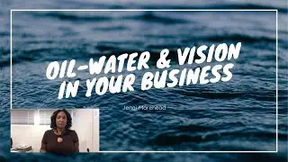 Oil & Water & Vision: How they help our businesses
