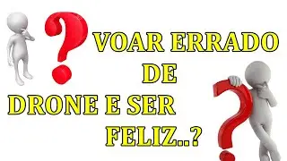 VOAR ERRADO de DRONE e  sempre e ser FELIZ...?