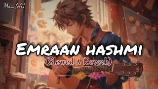 Emraan Hashmi (Slowed & Reverb) @Ms_Lofi1