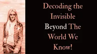 Decoding the Invisible reality beyond the world we know!