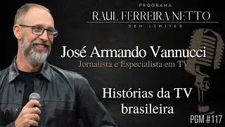 JOSÉ ARMANDO VANNUCCI - HISTÓRIAS DA TV BRASILEIRA - SEM LIMITES #117