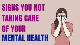 Signs you not taking care of your mental health