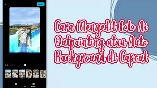 CARA MENGEDIT FOTO AI OUTPAINTING ATAU AUTO BACKGROUND DI CAPCUT