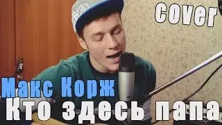 Макс Корж - Кто здесь папа (Cover Version)