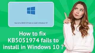 How to fix KB5051974 fails to install in Windows 10 ? - Step-By-Step