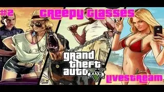 [LiveStream] Grand Theft Auto 5 - Creepy Glasses - Episode 2