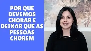 Por que devemos chorar e deixar que as pessoas chorem | Usando a Psicologia