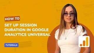 💻 How to Set Up Session Duration in Google Analytics Universal 💻