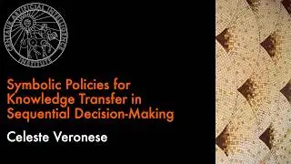 Symbolic Policies for Knowledge Transfer in Sequential Decision-Making | Celeste Veronese