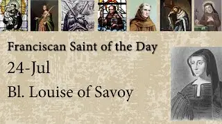 Jul 24 - Bl. Louise of Savoy - Franciscan Saint of the Day