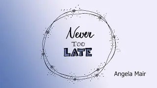 Never too Late (Angela Mair)