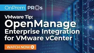 Dell OpenManage Enterprise Integration for VMware vCenter | xByte OnPrem Pros