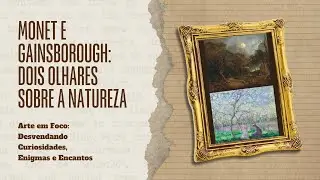 MONET E GAINSBOROUGH: DOIS OLHARES SOBRE A NATUREZA #historiadaarte #canalarte #monet #paisagem