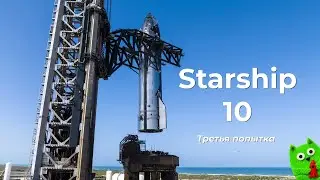 Десятые испытания Starship. Третья попытка