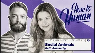 Social Animals with Beth Anstandig | How to Human EP 73