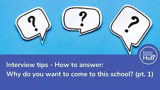 Interview Tips - How to answer: Why do you want to come to this school?