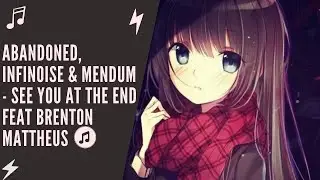 ♫ Nightcore - [Abandoned] - See You At The End feat InfiNoise, Mendum & Brenton Mattheus ♫