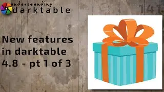 darktable ep 141 - New features in darktable 4.8 - pt 1 of 3