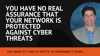 It's Time to Switch to mPowered IT when....You Have No Real Assurance That Your Network Is Protected