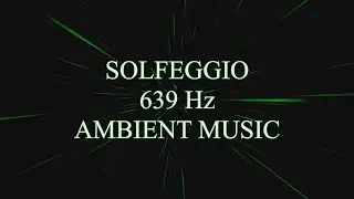 Solfeggio 639 Hz Ambient Music - Relax Meditation and Concentration