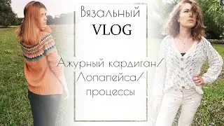 Вязальный влог. Ажурный кардиган,/лопапейса/процессы-шелковое платье.