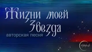 Жизни моей Звезда" © авторская песня - конечно о любви
