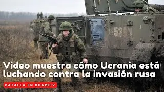 Video muestra batalla en Kharkiv y cómo Ucrania está luchando contra la invasión rusa
