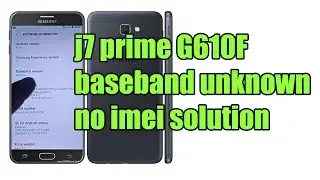 j7 prime G610f baseband unknown no imei solution