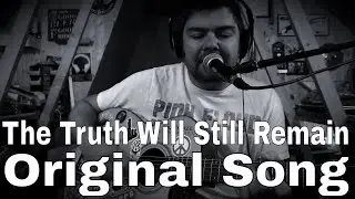 Original Song.... The Truth Will Still Remain