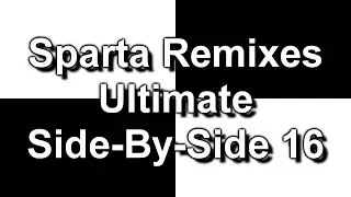Sparta Remixes Ultimate Side-By-Side 16 (DementisXYZ Version)