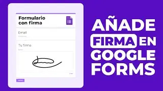 Como añadir una firma Digital como campo Digital en Google Forms 2024