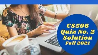 CS506 Quiz No. 2 Solution Fall 2021