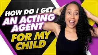How Do i Get an Acting Agent for my Child in LA | Advice from a Parent of a Working Actor