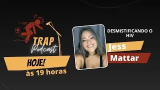 JESS MATTAR Desmitificando o HIV - Trap Podcast - Trap #11